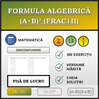 Fișă de lucru: Formula algebrică (A+B)² (fracții), descompunere