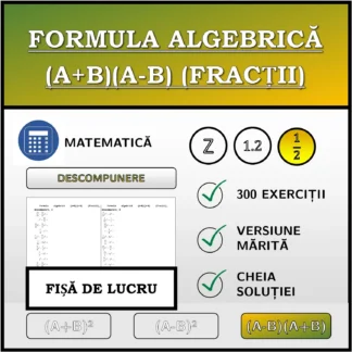 Fișă de lucru: Formula algebrică (A+B)(A-B) (fracții), descompunere